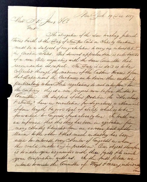 Item #33526 AUTOGRAPH LETTER SIGNED BY A COMMITTEE REPRESENTING NEW YORK CITY AUCTIONEERS, TO T.K. JONES & CO., A PROMINENT BOSTON AUCTION FIRM, SEEKING ITS AID IN LOBBYING AGAINST LEGISLATION TAXING AUCTION SALES: "NEW YORK 19 DEC. 1817| MESSRS. T.K. JONES & CO.| THE ABROGATION OF THE LAW TOUCHING INTERNAL TAXES & WITH IT THE DUTY OF TWO PER CENT ON SALES BY AUCTION MUST BE A SUBJECT OF CONGRATULATION TO EVERY ONE INTERESTED IN AUCTION SALES. BUT SERIOUS APPREHENSION IS ENTERTAINED OF A NEW BILL ORIGINATING WITH THE SAME COMMITTEE THAT RECOMMENDED ITS REPEAL. THE DUTY IT IS SAID IS TO BE COLLECTED THROUGH THE MEDIUM OF THE CUSTOM HOUSE & FROM THAT DEPARTMENT THE AUCTIONEERS ARE TO DERIVE THEIR AUTHORITY, PARTICULARLY WHERE STATE REGULATIONS DO NOT INTERFERE TO THE CONTRARY: THIS IS A NEW PROJECT NOW BEFORE THE SAID COMMITTEE. IN SUPPORT OF THIS POSITION THE "MERCHANTS & TRADERS" HAVE IN CIRCULATION FOR SIGNATURES, A MEMORIAL OF SOME LENGTH & A GOOD DEAL OF ABILITY WHICH IS TO BE FORWARDED TO CONGRESS, IF NOT ALREADY DONE. IN TRUTH WE ARE INFORMED THAT THIS THING HAS BEEN IN AGITATION FOR MANY MONTHS & DIRECTED FROM ONE EXTREME PART OF THE UNION TO THE OTHER & THAT MUCH INDUSTRY HAS BEEN USED TO INTEREST EVERY MEMBER OF CONGRESS ON WHOM THEY COULD MAKE ANY IMPRESSION. OUR OBJECT THEREFORE IS TO MAKE YOU ACQUAINTED WITH THESE FACTS & TO INVITE YOUR COOPERATION WITH US. IN THE FIRST PLACE WE INTEND TO WRITE TO THE COMMITTEE OF WAYS & MEANS, INDIVIDUALLY OUR OBJECTIONS TO ANY DUTY WHATEVER ON SALES AT AUCTION AND DENY THAT ANY FACILITIES ARE AFFORDED BY AUCTION SALES TO DEFRAUD THE REVENUE &C AS HAS BEEN SO ERRONEOUSLY ASSERTED... WE ARE A COMMITTEE OF CORRESPONDENCE APPOINTED AT A MEETING OF OUR AUCTIONEERS HELD IN THIS CITY A FEW EVENINGS SINCE & WE SHALL COMMUNICATE OUR OPERATIONS ON THE OBJECTS CONNECTED WITH IT TO OUR BRETHREN IN PROVIDENCE, PHILADELPHIA & BAL[TIMORE] & WE BEG THAT YOU WILL MEET TOGETHER & UNITE WITH US IN DESTROYING WHAT WE CONCEIVE A DANGEROUS COMBINATION AGAINST THE FAIR & MOST USEFUL TRADE FOR PUBLIC GOOD & PUBLIC CONVENIENCE..." Martin Hoffman, Philip Hone, David Dunham.