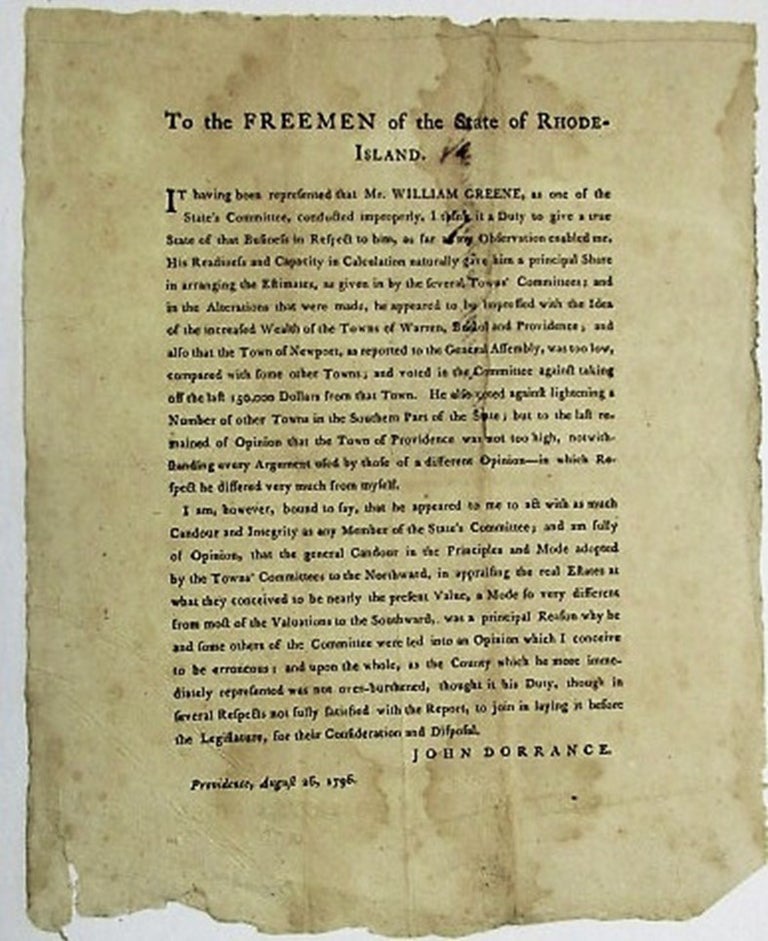 Item #33603 TO THE FREEMEN OF THE STATE OF RHODE-ISLAND. IT HAVING BEEN REPRESENTED THAT MR. WILLIAM GREENE, AS ONE OF THE STATE'S COMMITTEE, CONDUCTED IMPROPERLY, I THINK IT A DUTY TO GIVE A TRUE STATE OF THAT BUSINESS IN RESPECT TO HIM. Rhode Island, John Dorrance.