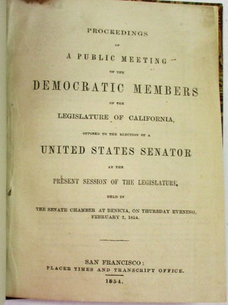 PROCEEDINGS OF A PUBLIC MEETING OF THE DEMOCRATIC MEMBERS OF THE LEGISLATURE OF CALIFORNIA, OPPOSED TO THE ELECTION OF A UNITED STATES SENATOR AT THE PRESENT SESSION OF THE LEGISLATURE, HELD IN THE SENATE CHAMBER AT BENICIA, ON THURSDAY EVENING, FEBRUARY 2, 1854.