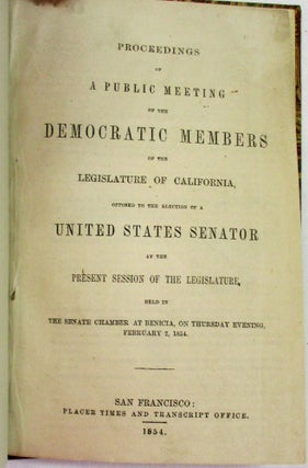 PROCEEDINGS OF A PUBLIC MEETING OF THE DEMOCRATIC MEMBERS OF THE LEGISLATURE OF CALIFORNIA, OPPOSED TO THE ELECTION OF A UNITED STATES SENATOR AT THE PRESENT SESSION OF THE LEGISLATURE, HELD IN THE SENATE CHAMBER AT BENICIA, ON THURSDAY EVENING, FEBRUARY 2, 1854.
