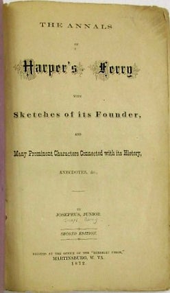 THE ANNALS OF HARPER'S FERRY WITH SKETCHES OF ITS FOUNDER, AND MANY PROMINENT CHARACTERS CONNECTED WITH ITS HISTORY, ANECDOTES, &C, BY JOSEPHUS, JUNIOR. SECOND EDITION.