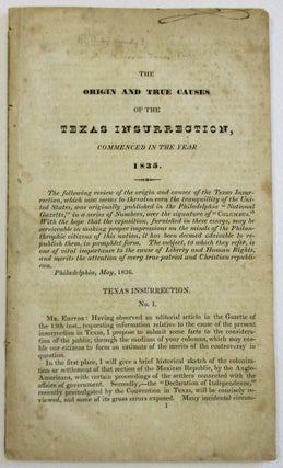 Item #33637 THE ORIGIN AND TRUE CAUSES OF THE TEXAS INSURRECTION, COMMENCED IN THE YEAR 1835....