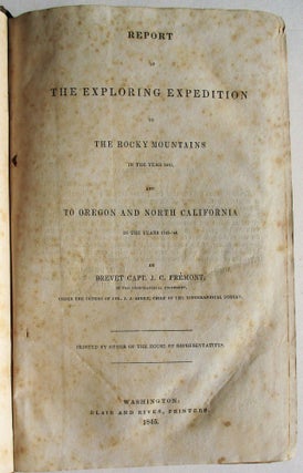 REPORT OF THE EXPLORING EXPEDITION TO THE ROCKY MOUNTAINS IN THE YEAR 1842, AND TO OREGON AND NORTH CALIFORNIA IN THE YEARS 1843-'44. BY BREVET CAPTAIN J.C. FREMONT, OF THE TOPOGRAPHICAL ENGINEERS, UNDER THE ORDERS OF COL. J.J. ABERT, CHIEF OF THE TOPOGRAPHICAL BUREAU. PRINTED BY ORDER OF THE HOUSE OF REPRESENTATIVES.