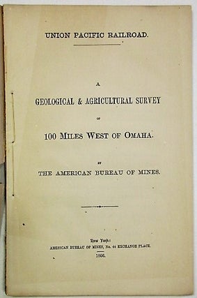 Item #33987 UNION PACIFIC RAILROAD. A GEOLOGICAL & AGRICULTURAL SURVEY OF 100 MILES WEST OF...
