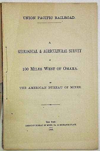 Item #33987 UNION PACIFIC RAILROAD. A GEOLOGICAL & AGRICULTURAL SURVEY OF 100 MILES WEST OF OMAHA. BY THE AMERICAN BUREAU OF MINES. American Bureau of Mines.