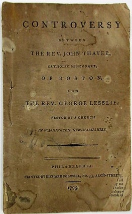 Item #34014 CONTROVERSY BETWEEN THE REV. JOHN THAYER, CATHOLIC MISSIONARY, OF BOSTON, AND THE...