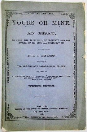 Item #34035 YOURS OR MINE. AN ESSAY, TO SHOW THE TRUE BASIS OF PROPERTY, AND THE CAUSES OF ITS...