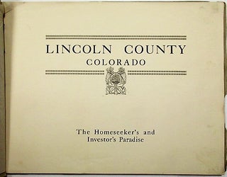 LINCOLN COUNTY, COLORADO. THE HOMESEEKER'S AND INVESTOR'S PARADISE.