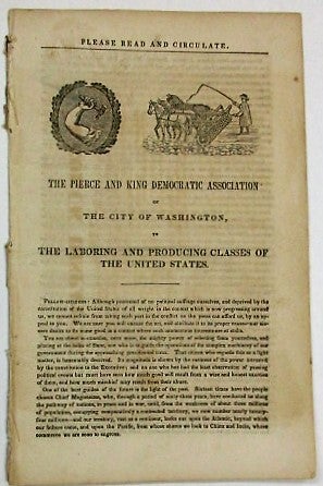 Item #34357 THE PIERCE AND KING DEMOCRATIC ASSOCIATION OF THE CITY OF WASHINGTON, TO THE LABORING AND PRODUCING CLASSES OF THE UNITED STATES. Election of 1852.