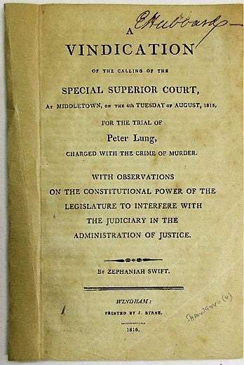 Item #34581 A VINDICATION OF THE CALLING OF THE SPECIAL SUPERIOR COURT, AT MIDDLETOWN, ON THE 4TH TUESDAY OF AUGUST, 1815, FOR THE TRIAL OF PETER LUNG, CHARGED WITH THE CRIME OF MURDER. WITH OBSERVATIONS ON THE CONSTITUTIONAL POWER OF THE LEGISLATURE TO INTERFERE WITH THE JUDICIARY IN THE ADMINISTRATION OF JUSTICE. Zephaniah Swift.