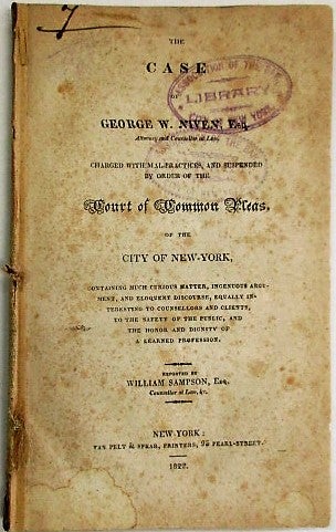 Item #34595 THE CASE OF GEORGE W. NIVEN, ESQ. ATTORNEY AND COUNSELLOR AT LAW, CHARGED WITH MAL-PRACTICES, AND SUSPENDED BY ORDER OF THE COURT OF COMMON PLEAS, OF THE CITY OF NEW-YORK, CONTAINING MUCH CURIOUS MATTER, INGENUOUS ARGUMENTS, AND ELOQUENT DISCOURSE, EQUALLY INTERESTING TO COUNSELLORS AND CLIENTS, TO THE SAFETY OF THE PUBLIC, AND THE HONOR AND DIGNITY OF A LEARNED PROFESSION. REPORTED BY WILLIAM SAMPSON, ESQ. COUNSELLOR AT LAW, &C. George W. Niven.
