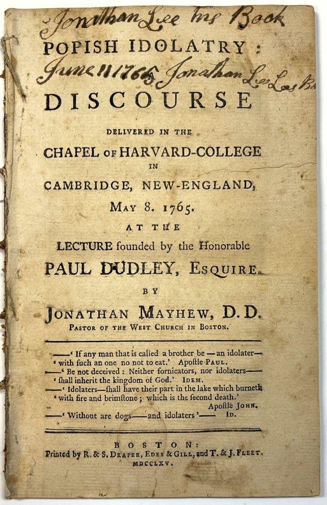 Item #34597 POPISH IDOLATRY: A DISCOURSE DELIVERED IN THE CHAPEL OF HARVARD- COLLEGE IN CAMBRIDGE, NEW-ENGLAND, MAY 8. 1765. AT THE LECTURE FOUNDED BY THE HONORABLE PAUL DUDLEY, ESQUIRE. BY JONATHAN MAYHEW, PASTOR OF THE WEST CHURCH IN BOSTON. Jonathan Mayhew.
