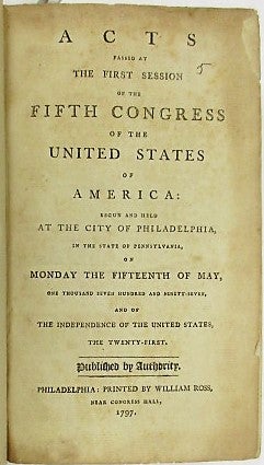 Item #34640 ACTS PASSED AT THE FIRST SESSION OF THE FIFTH CONGRESS OF THE UNITED STATES OF AMERICA: BEGUN AND HELD AT THE CITY OF PHILADELPHIA, IN THE STATE OF PENNSYLVANIA, ON MONDAY THE FIFTEENTH OF MAY, ONE THOUSAND SEVEN HUNDRED AND NINETY-SEVEN, AND OF THE INDEPENDENCE OF THE UNITED STATES, THE TWENTY-FIRST. United States.