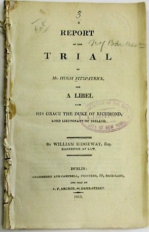 Item #34654 A REPORT OF THE TRIAL OF MR. HUGH FITZPATRICK, FOR A LIBEL UPON HIS GRACE THE DUKE OF RICHMOND, LORD LIEUTENANT OF IRELAND. BY WILLIAM RIDGEWAY, ESQ. BARRISTER AT LAW. Hugh Fitzpatrick.