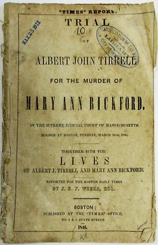 Item #34655 TRIAL OF ALBERT JOHN TIRRELL FOR THE MURDER OF MARY ANN BICKFORD. IN THE SUPREME JUDICIAL COURT OF MASSACHUSETTS, HOLDEN AT BOSTON, TUESDAY, MARCH 24TH, 1846. TOGETHER WITH THE LIVES OF ALBERT J. TIRRELL AND MARY ANN BICKFORD. REPORTED FOR THE BOSTON DAILY TIMES BY J.E.P. WEEKS, ESQ. Albert J. Tirrell.