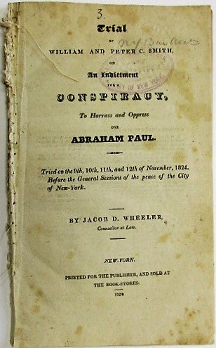 Item #34668 TRIAL OF WILLIAM AND PETER C. SMITH, ON AN INDICTMENT FOR A CONSPIRACY, TO HARRASS [sic] AND OPPRESS ONE ABRAHAM PAUL. TRIED ON THE 9TH, 10TH, 11TH, AND 12TH OF NOVEMBER, 1824. BEFORE THE GENERAL SESSIONS OF THE PEACE OF THE CITY OF NEW-YORK. BY JACOB D. WHEELER, COUNSELLOR AT LAW. Abraham Paul.