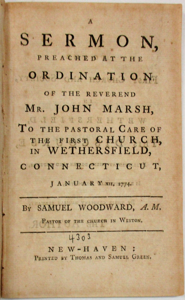 Item #34773 A SERMON, PREACHED AT THE ORDINATION OF THE REVEREND MR. JOHN MARSH, TO THE PASTORAL CARE OF THE FIRST CHURCH, IN WETHERSFIELD, CONNECTICUT, JANUARY XII, 1774. Samuel Woodward.