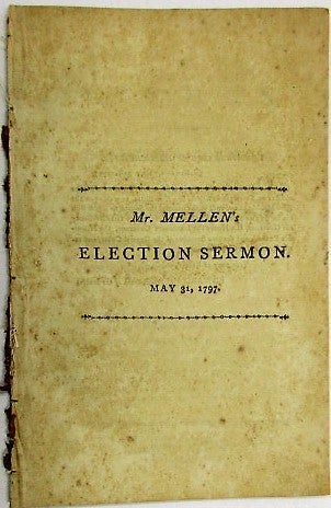 Item #34799 A SERMON, DELIVERED BEFORE HIS EXCELLENCY THE GOVERNOR, AND THE HONORABLE LEGISLATURE, OF THE COMMONWEALTH OF MASSACHUSETTS, ON THE ANNUAL ELECTION. MAY 31, 1797. John Mellen Jr.