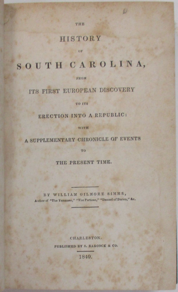 Item #34953 THE HISTORY OF SOUTH CAROLINA, FROM ITS FIRST EUROPEAN DISCOVERY TO ITS ERECTION INTO A REPUBLIC: WITH A SUPPLEMENTARY CHRONICLE OF EVENTS TO THE PRESENT TIME. William Gilmore Simms.
