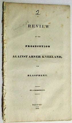 Item #34985 A REVIEW OF THE PROSECUTION AGAINST ABNER KNEELAND, FOR BLASPHEMY. BY A COSMOPOLITE....