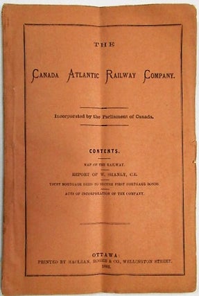 THE CANADA ATLANTIC RAILWAY COMPANY. INCORPORATED BY THE PARLIAMENT OF CANADA. CONTENTS. MAP OF THE RAILWAY. REPORT OF W. SHANLY, C.E. TRUST MORTGAGE DEED TO SECURE FIRST MORTGAGE BONDS. ACTS OF INCORPORATION OF THE RAILWAY.