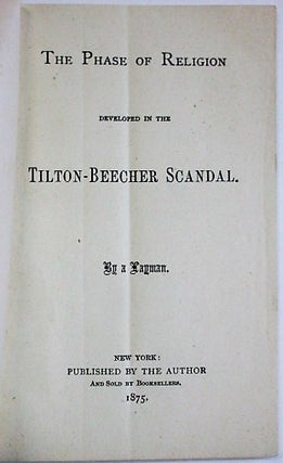 Item #35106 THE PHASE OF RELIGION DEVELOPED IN THE TILTON-BEECHER SCANDAL. BY A LAYMAN....