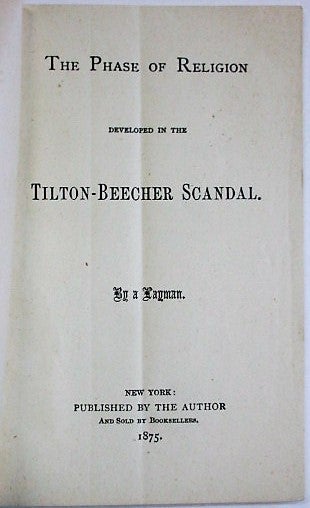 Item #35106 THE PHASE OF RELIGION DEVELOPED IN THE TILTON-BEECHER SCANDAL. BY A LAYMAN. Beecher-Tilton Scandal.