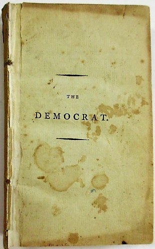 Item #35125 THE DEMOCRAT; OR INTRIGUES AND ADVENTURES OF JEAN LE NOIR, FROM HIS INLISTMENT AS A DRUMMER IN GENERAL ROCHEMBEAU'S ARMY, AND ARRIVAL AT BOSTON, TO HIS BEING DRIVEN FROM ENGLAND IN 1795, AFTER HAVING BORNE A CONSPICUOUS PART IN THE FRENCH REVOLUTION, AND AFTER A GREAT VARIETY OF ENTERPRIZES, HAZARDS AND ESCAPES DURING HIS STAY IN ENGLAND, WHERE HE WAS SENT IN QUALITY OF DEMOCRATIC MISSIONARY. IN TWO VOLUMES. VOL. I [-II]. Henry James Pye.