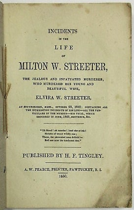 Item #35174 INCIDENTS IN THE LIFE OF MILTON W. STREETER, THE JEALOUS AND INFATUATED MURDERER, WHO...