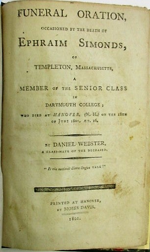 Item #35176 FUNERAL ORATION, OCCASIONED BY THE DEATH OF EPHRAIM SIMONDS, OF TEMPLETON, MASSACHUSETTS, A MEMBER OF THE SENIOR CLASS IN DARTMOUTH COLLEGE; WHO DIED AT HANOVER, (N.H.) ON THE 18TH OF JUNE 1801, AET. 26. BY DANIEL WEBSTER, A CLASS-MATE OF THE DECEASED. Daniel Webster.