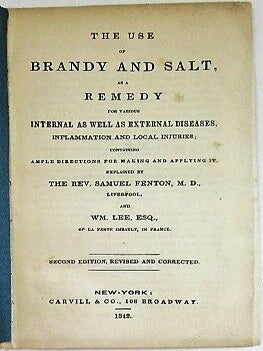 Item #35315 THE USE OF BRANDY AND SALT, AS A REMEDY FOR VARIOUS INTERNAL AS WELL AS EXTERNAL...