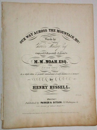 OUR WAY ACROSS THE MOUNTAIN, HO! WORDS BY CHARLES MACKAY, ESQ. COMPOSED & RESPECTFULLY DEDICATED TO M.M. NOAH, ESQ. (OF NEW YORK) AS A SLIGHT TOKEN OF GRATEFUL REMEMBRANCE OF EARLY KINDNESS TO A STRANGER BY HENRY RUSSELL.