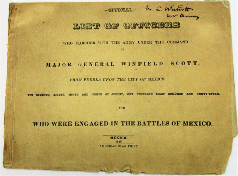 Item #35450 OFFICIAL LIST OF OFFICERS WHO MARCHED WITH THE ARMY UNDER THE COMMAND OF MAJOR GENERAL WINFIELD SCOTT, FROM PUEBLA UPON THE CITY OF MEXICO, THE SEVENTH, EIGHTH, NINTH AND TENTH OF AUGUST, ONE THOUSAND EIGHT HUNDRED AND FORTY-SEVEN, AND WHO WERE ENGAGED IN THE BATTLES OF MEXICO. Mexican War, Winfield Scott.