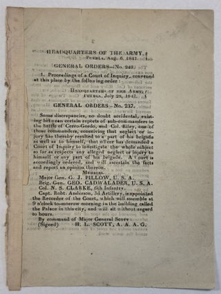 HEADQUARTERS OF THE ARMY, PUEBLA, AUG. 6, 1847. GENERAL ORDERS - NO. 249. SOME DISCREPANCIES, NO DOUBT ACCIDENTAL, EXISTING BETWEEN CERTAIN REPORTS OF SUB-COMMANDERS IN THE BATTLE OF CERRO-GORDO, AND COL. RILEY, ONE OF THOSE COMMANDERS, CONCEIVING THAT NEGLECT OR INJURY HAS THEREBY RESULTED TO A PART OF HIS BRIGADE AS WELL AS TO HIMSELF, THAT OFFICER HAS DEMANDED A COURT OF INQUIRY TO INVESTIGATE THE WHOLE SUBJECT SO FAR AS RESPECTS ANY ALLEGED NEGLECT TO HIMSELF OR ANY PART OF THE BRIGADE.