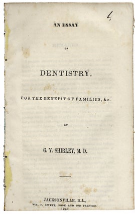 Item #35779 AN ESSAY ON DENTISTRY FOR THE BENEFIT OF FAMILIES, &C. BY G.Y. SHIRLEY, M.D....