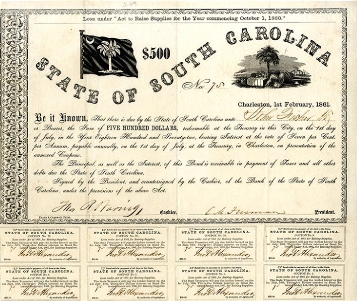 Item #35801 LOAN UNDER 'ACT TO RAISE SUPPLIES FOR THE YEAR COMMENCING OCTOBER 1, 1860.' $500. STATE OF SOUTH CAROLINA. NO. 75 CHARLESTON, 1ST FEBRUARY, 1861. BE IT KNOWN, THAT THERE IS DUE BY THE STATE OF SOUTH CAROLINA UNTO JOHN FISHER JR. OR BEARER, THE SUM OF FIVE HUNDRED DOLLARS, REDEEMABLE AT THE TREASURY IN THIS CITY, ON THE 1ST DAY OF JULY, IN THE YEAR EIGHTEEN HUNDRED AND SEVENTY-TWO, BEARING INTEREST AT THE RATE OF SEVEN PER CENT PER ANNUM, PAYABLE ANNUALLY, ON THE 1ST DAY OF JULY, AT THE TREASURY, IN CHARLESTON, ON PRESENTATION OF THE ANNEXED COUPONS... SIGNED BY THE PRESIDENT, AND COUNTERSIGNED BY THE CASHIER, OF THE BANK OF THE STATE OF SOUTH CAROLINA, UNDER THE PROVISIONS OF THE ABOVE ACT. Confederate South Carolina Bond.