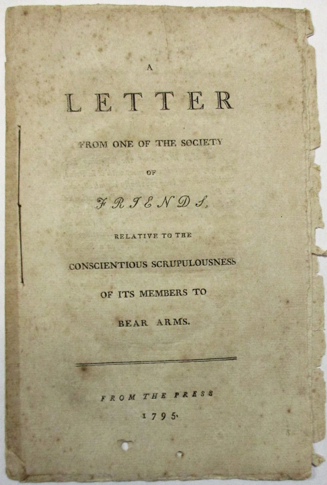 Item #35827 A LETTER FROM ONE OF THE SOCIETY OF FRIENDS, RELATIVE TO THE CONSCIENTIOUS SCRUPULOUSNESS OF ITS MEMBERS TO BEAR ARMS. Society of Friends.