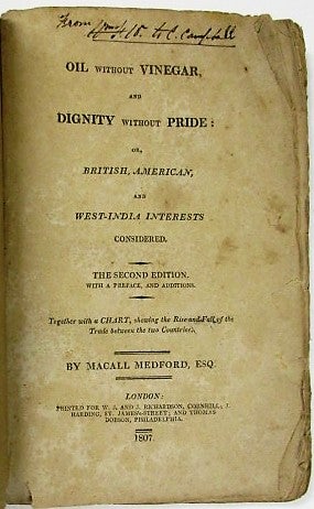 Item #36000 OIL WITHOUT VINEGAR, AND DIGNITY WITHOUT PRIDE: OR, BRITISH, AMERICAN, AND WEST-INDIA INTERESTS CONSIDERED. THE SECOND EDITION. WITH A PREFACE, AND ADDITIONS. TOGETHER WITH A CHART, SHOWING THE RISE AND FALL OF THE TRADE BETWEEN THE TWO COUNTRIES. Macall Medford.