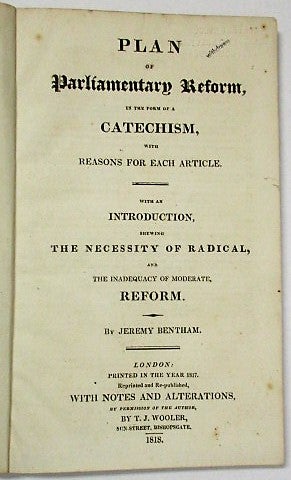 Item #36007 PLAN OF PARLIAMENTARY REFORM, IN THE FORM OF A CATECHISM, WITH REASONS FOR EACH ARTICLE. WITH AN INTRODUCTION, SHEWING THE NECESSITY OF RADICAL, AND THE INADEQUACY OF MODERATE, REFORM. Jeremy Bentham.