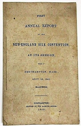 Item #36025 FIRST ANNUAL REPORT OF THE NEW-ENGLAND SILK CONVENTION, AT ITS SESSION, HELD AT...