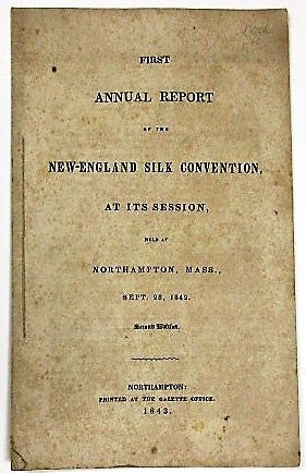 Item #36025 FIRST ANNUAL REPORT OF THE NEW-ENGLAND SILK CONVENTION, AT ITS SESSION, HELD AT NORTHAMPTON, MASS., SEPT. 28, 1842. New England Silk Convention.