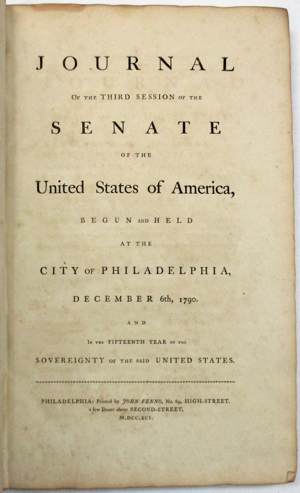 Item #36202 JOURNAL OF THE THIRD SESSION OF THE SENATE OF THE UNITED STATES OF AMERICA, BEGUN AND HELD AT THE CITY OF PHILADELPHIA, DECEMBER 6TH, 1790. AND IN THE FIFTEENTH YEAR OF THE SOVEREIGNTY OF THE SAID UNITED STATES. Third Session First Congress.