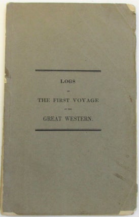 THE LOGS OF THE FIRST VOYAGE, MADE WITH THE UNCEASING AID OF STEAM, BETWEEN ENGLAND AND AMERICA, BY THE GREAT WESTERN OF BRISTOL, LIEUT. JAMES HOSKEN, R.N ., COMMANDER: ALSO AN APPENDIX AND REMARKS.
