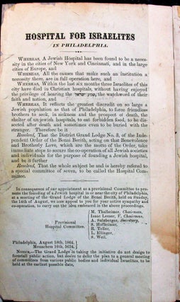 THE SUBSCRIBERS, A COMMITTEE APPOINTED AT A MEETING OF THE GRAND LODGE NO. 3, INDEPENDENT ORDER OF THE BENAI BERITH, HELD ON SUNDAY, AUGUST 14TH, 1864, RESPECTFULLY CALL YOUR ATTENTION TO THE SUBJOINED PROCEEDINGS IN FAVOR OF ERECTING A JEWISH HOSPITAL WITHIN THE LIMITS OR THE IMMEDIATE VICINITY OF PHILADELPHIA.