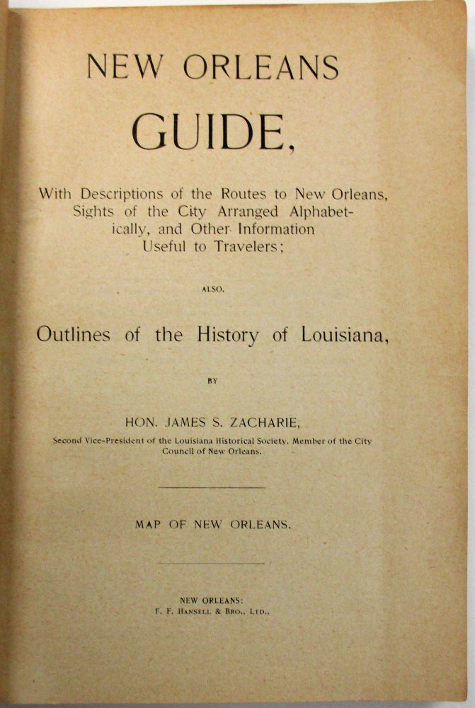 Item #36478 NEW ORLEANS GUIDE, WITH DESCRIPTIONS OF THE ROUTES TO NEW ORLEANS, SIGHTS OF THE CITY ARRANGED ALPHABETICALLY, AND OTHER INFORMATION USEFUL TO TRAVELERS; ALSO, OUTLINES OF THE HISTORY OF LOUISIANA, BY HON. JAMES S. ZACHARIE, SECOND VICE-PRESIDENT OF THE LOUISIANA HISTORICAL SOCIETY, MEMBER OF THE CITY COUNCIL OF NEW ORLEANS. MAP OF NEW ORLEANS. New Orleans.