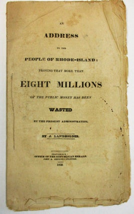 Item #36773 AN ADDRESS TO THE PEOPLE OF RHODE-ISLAND: PROVING THAT MORE THAN EIGHT MILLIONS OF...