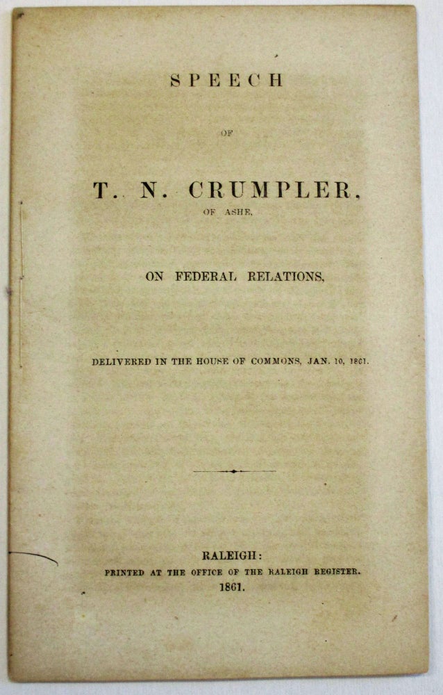 Item #36806 SPEECH OF T. N. CRUMPLER, OF ASHE, ON FEDERAL RELATIONS, DELIVERED IN THE HOUSE OF COMMONS, JAN. 10, 1861. N. Crumpler, homas.