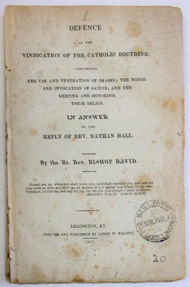 Item #36846 DEFENCE OF THE VINDICATION OF THE CATHOLIC DOCTRINE, CONCERNING THE USE AND VENERATION OF IMAGES; THE HONOR AND INVOCATION OF SAINTS; AND THE KEEPING AND HONORING THEIR RELICS. IN ANSWER TO THE REPLY OF REV. NATHAN HALL. BY THE RT. REV. BISHOP DAVID. Bishop Jean Baptiste David.