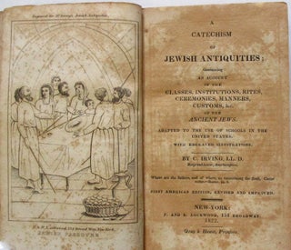 A CATECHISM OF JEWISH ANTIQUITIES; CONTAINING AN ACCOUNT OF THE CLASSES, INSTITUTIONS, RITES, CEREMONIES, MANNERS, CUSTOMS, &C. OF THE ANCIENT JEWS. ADAPTED TO THE USE OF SCHOOLS IN THE UNITED STATES. WITH ENGRAVED ILLUSTRATIONS... FIRST AMERICAN EDITION, REVISED AND IMPROVED.