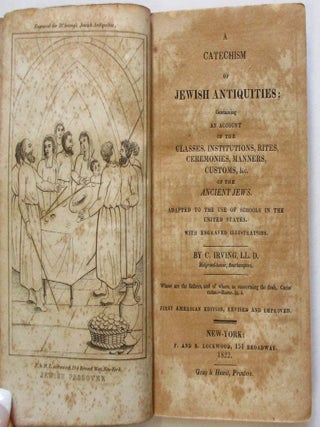 A CATECHISM OF JEWISH ANTIQUITIES; CONTAINING AN ACCOUNT OF THE CLASSES, INSTITUTIONS, RITES, CEREMONIES, MANNERS, CUSTOMS, &C. OF THE ANCIENT JEWS. ADAPTED TO THE USE OF SCHOOLS IN THE UNITED STATES. WITH ENGRAVED ILLUSTRATIONS... FIRST AMERICAN EDITION, REVISED AND IMPROVED.